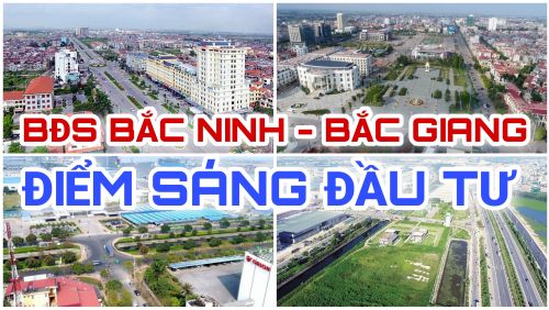 BẤT ĐỘNG SẢN BẮC NINH - BẮC GIANG: ĐIỂM SÁNG ĐẦU TƯ, TIẾP TỤC NỔI SÓNG!